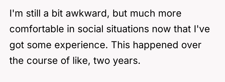 I'm still a bit awkward, but much more comfortable in...