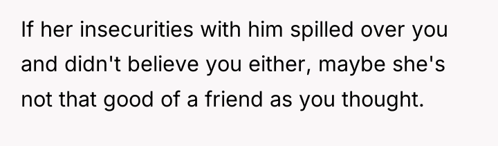 If her insecurities with him spilled over you and didn't...