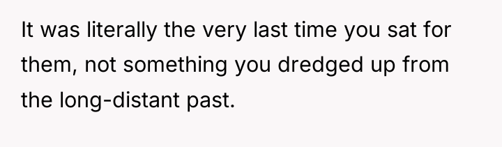 It was literally the very last time you sat for...
