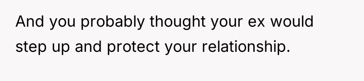 And you probably thought your ex would step up and...