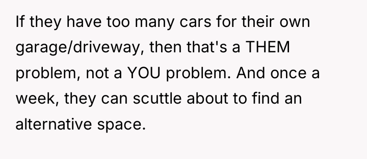 If they have too many cars for their own garage/driveway,...