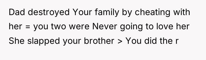 Dad destroyed Your family by cheating with her = you...
