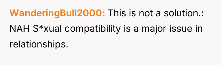 WanderingBull2000 This is not a solution.: NAH S*xual compatibility is...
