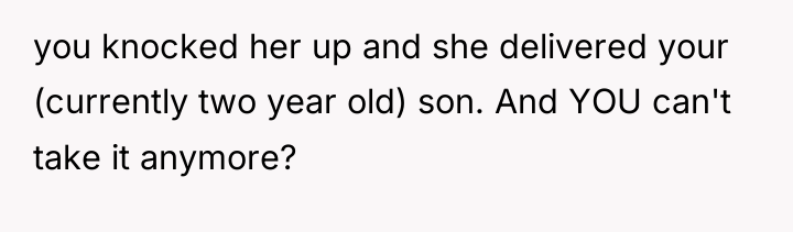 you knocked her up and she delivered your (currently two...