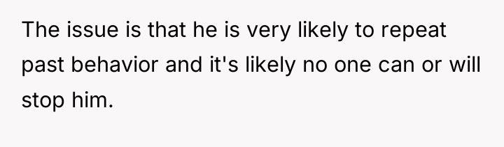 The issue is that he is very likely to repeat...