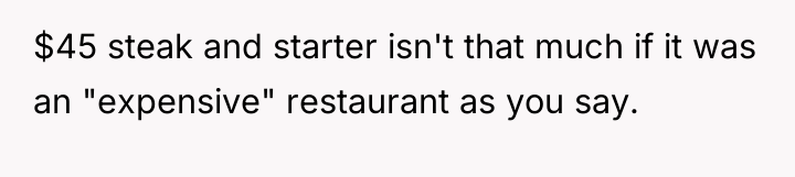 $45 steak and starter isn't that much if it was...