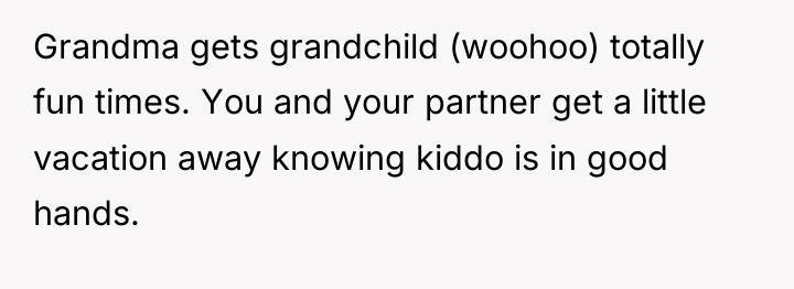 Grandma gets grandchild (woohoo) totally fun times. You and your...