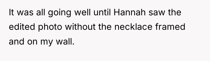 It was all going well until Hannah saw the edited...