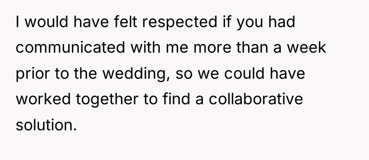I would have felt respected if you had communicated with...
