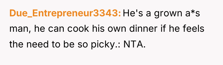 Due_Entrepreneur3343 He's a grown a*s man, he can cook his...