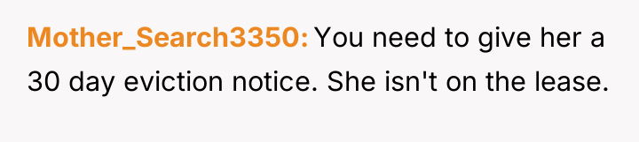 Mother_Search3350 You need to give her a 30 day eviction...