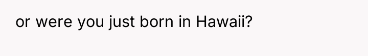 or were you just born in Hawaii?