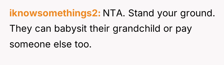 iknowsomethings2 NTA. Stand your ground. They can babysit their grandchild...