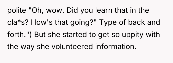 polite "Oh, wow. Did you learn that in the cla*s?...