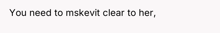 You need to mskevit clear to her,