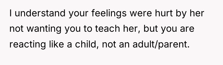 I understand your feelings were hurt by her not wanting...