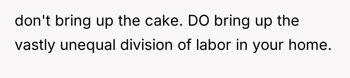 don't bring up the cake. DO bring up the vastly...