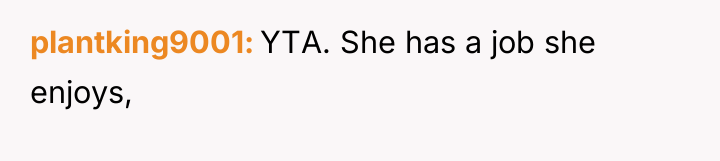 plantking9001 YTA. She has a job she enjoys,