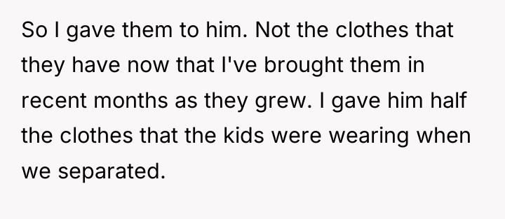 So I gave them to him. Not the clothes that...