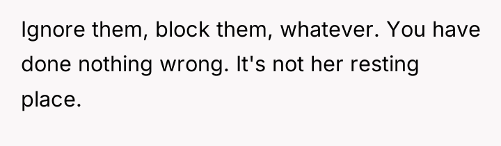 Ignore them, block them, whatever. You have done nothing wrong....
