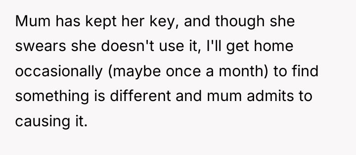 Mum has kept her key, and though she swears she...