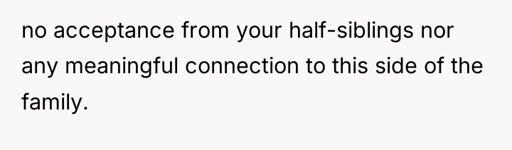 no acceptance from your half-siblings nor any meaningful connection to...