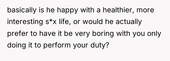 basically is he happy with a healthier, more interesting s*x...