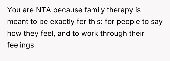 You are NTA because family therapy is meant to be...
