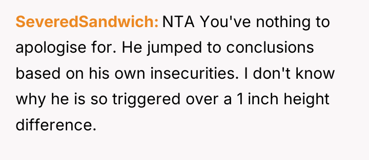 SeveredSandwich NTA You've nothing to apologise for. He jumped to...