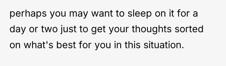 perhaps you may want to sleep on it for a...