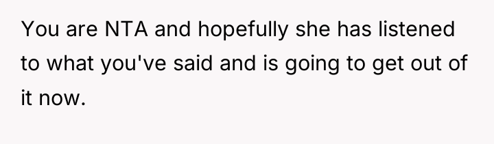 You are NTA and hopefully she has listened to what...