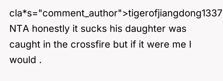 cla*s="comment_author">tigerofjiangdong1337: NTA honestly it sucks his daughter was caught in...