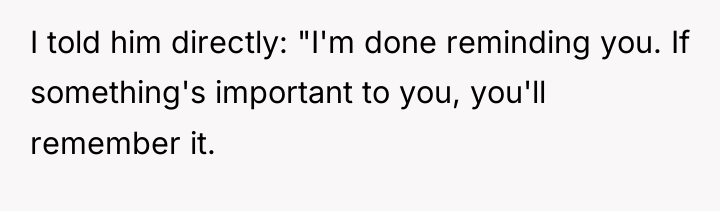 I told him directly: "I'm done reminding you. If something's...
