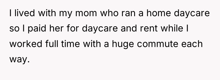 I lived with my mom who ran a home daycare...
