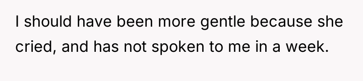 I should have been more gentle because she cried, and...