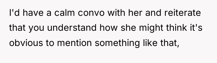 I'd have a calm convo with her and reiterate that...
