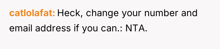 catlolafat Heck, change your number and email address if you...