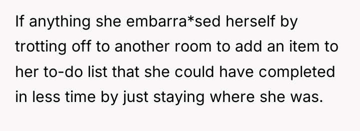 If anything she embarra*sed herself by trotting off to another...
