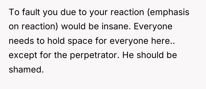 To fault you due to your reaction (emphasis on reaction)...