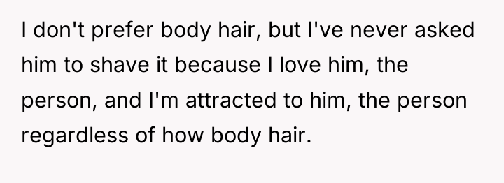 I don't prefer body hair, but I've never asked him...