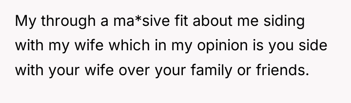 My through a ma*sive fit about me siding with my...