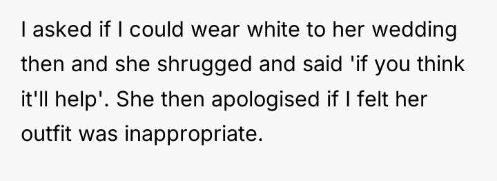 I asked if I could wear white to her wedding...