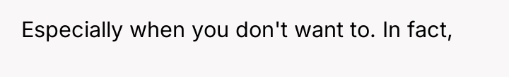 Especially when you don't want to. In fact,