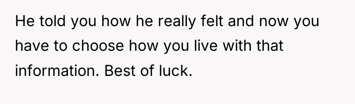 He told you how he really felt and now you...
