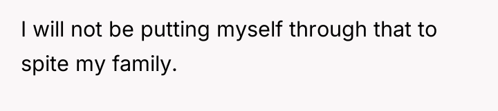 I will not be putting myself through that to spite...