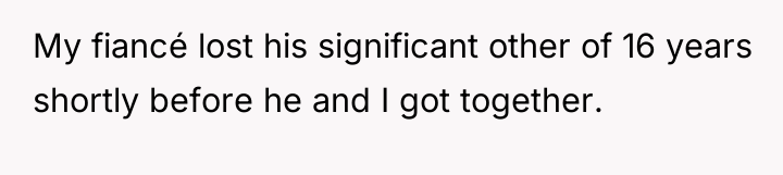 My fiancé lost his significant other of 16 years shortly...