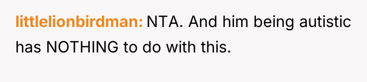 littlelionbirdman NTA. And him being autistic has NOTHING to do...