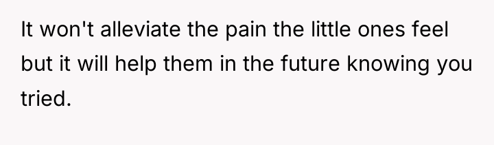It won't alleviate the pain the little ones feel but...