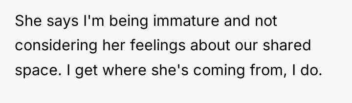 She says I'm being immature and not considering her feelings...