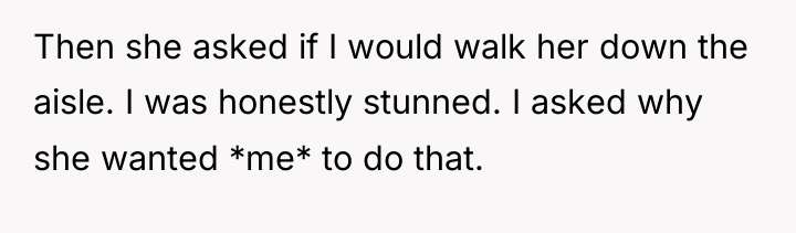 Then she asked if I would walk her down the...